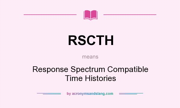 What does RSCTH mean? It stands for Response Spectrum Compatible Time Histories