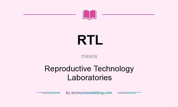 What does RTL mean? It stands for Reproductive Technology Laboratories