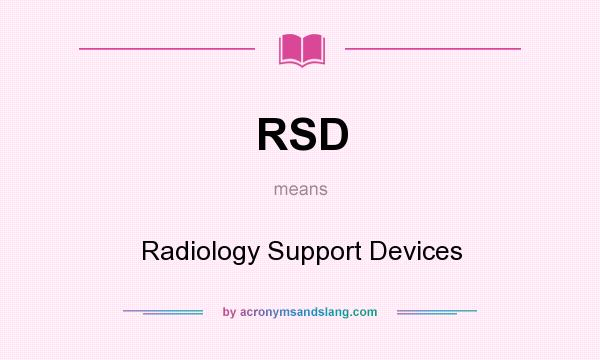What does RSD mean? It stands for Radiology Support Devices