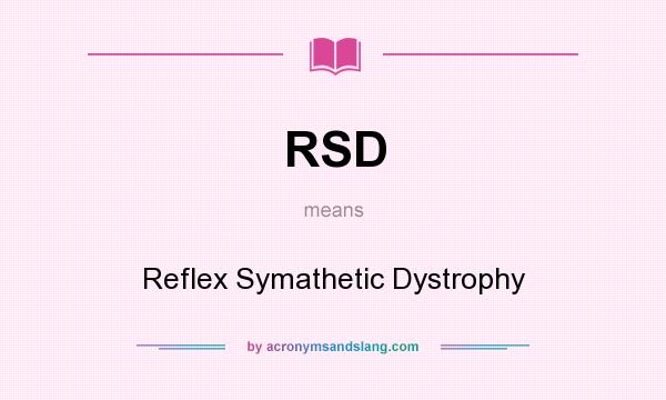 What does RSD mean? It stands for Reflex Symathetic Dystrophy