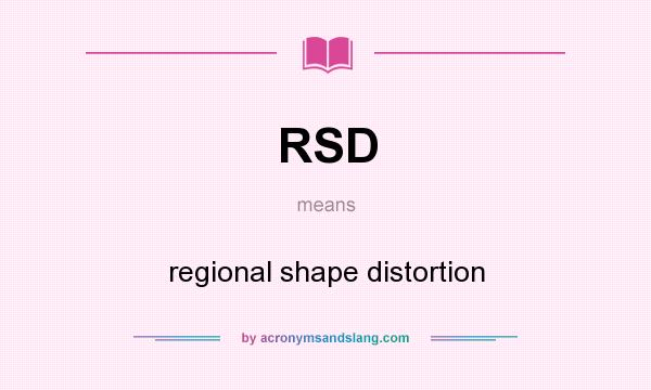 What does RSD mean? It stands for regional shape distortion