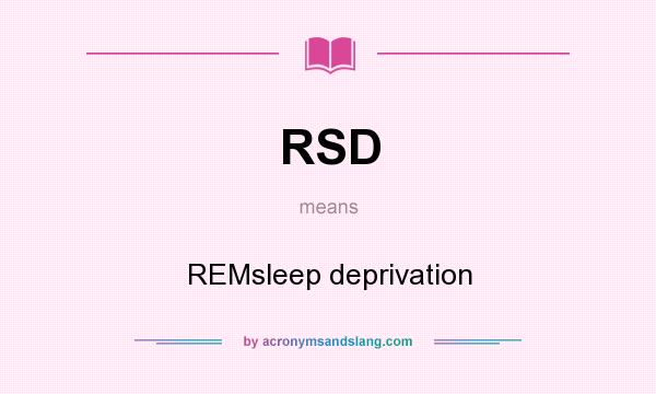 What does RSD mean? It stands for REMsleep deprivation