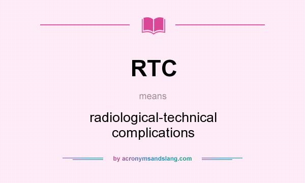 What does RTC mean? It stands for radiological-technical complications