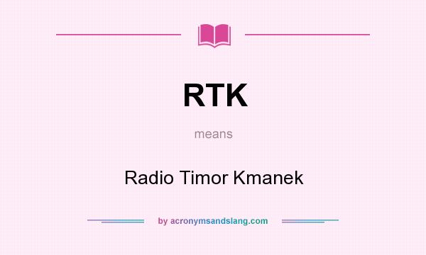 What does RTK mean? It stands for Radio Timor Kmanek