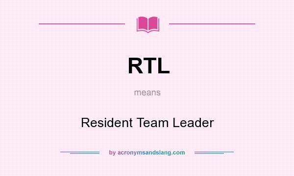 What does RTL mean? It stands for Resident Team Leader