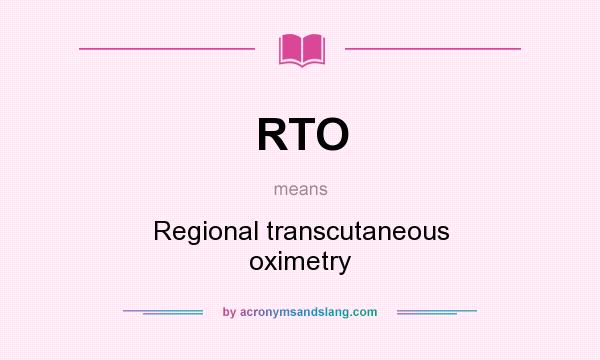 What does RTO mean? It stands for Regional transcutaneous oximetry