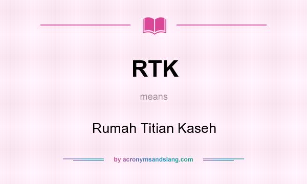 What does RTK mean? It stands for Rumah Titian Kaseh