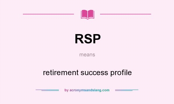 What does RSP mean? It stands for retirement success profile