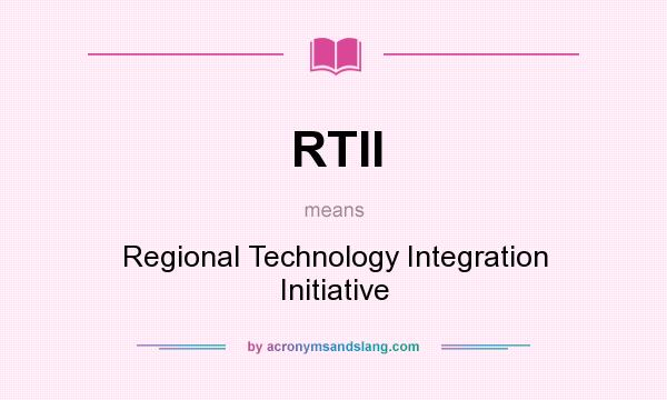What does RTII mean? It stands for Regional Technology Integration Initiative