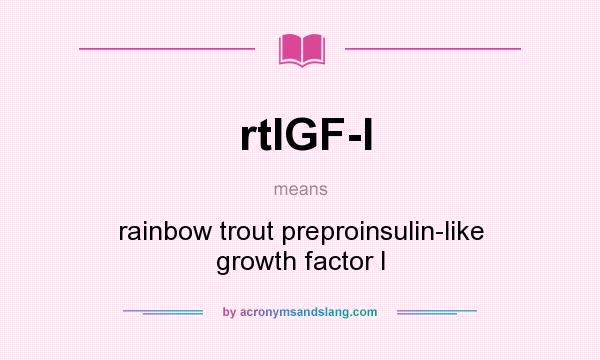 What does rtIGF-I mean? It stands for rainbow trout preproinsulin-like growth factor I