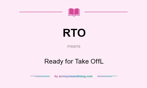 What does RTO mean? It stands for Ready for Take OffL