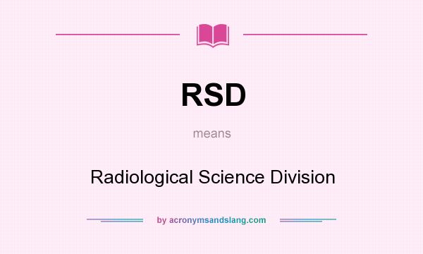 What does RSD mean? It stands for Radiological Science Division