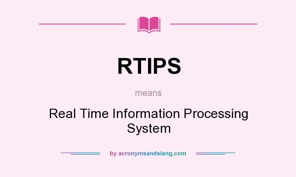 What does RTIPS mean? It stands for Real Time Information Processing System