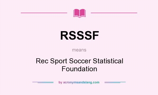 What does RSSSF mean? It stands for Rec Sport Soccer Statistical Foundation