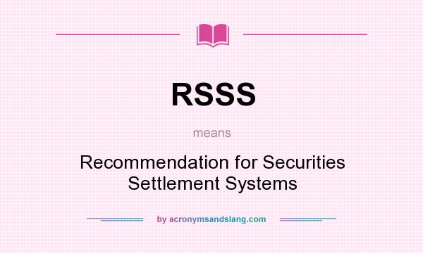 What does RSSS mean? It stands for Recommendation for Securities Settlement Systems