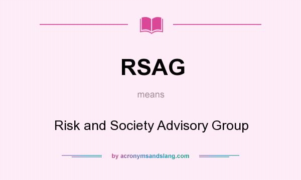 What does RSAG mean? It stands for Risk and Society Advisory Group