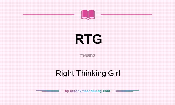 What does RTG mean? It stands for Right Thinking Girl
