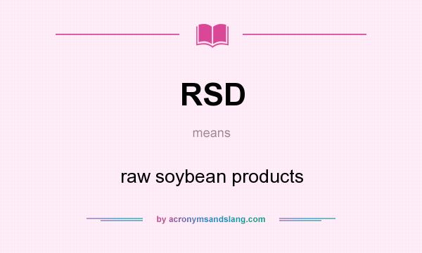 What does RSD mean? It stands for raw soybean products