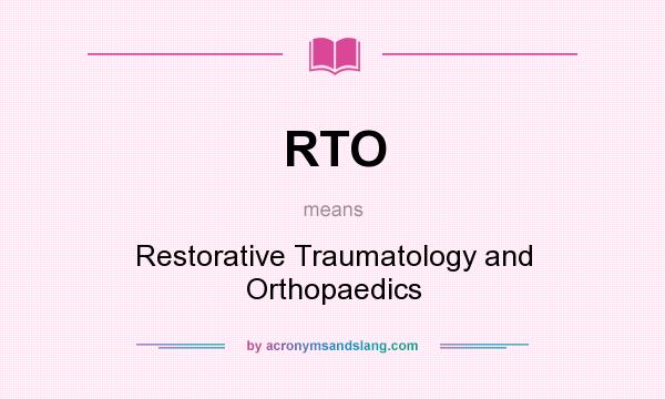 What does RTO mean? It stands for Restorative Traumatology and Orthopaedics