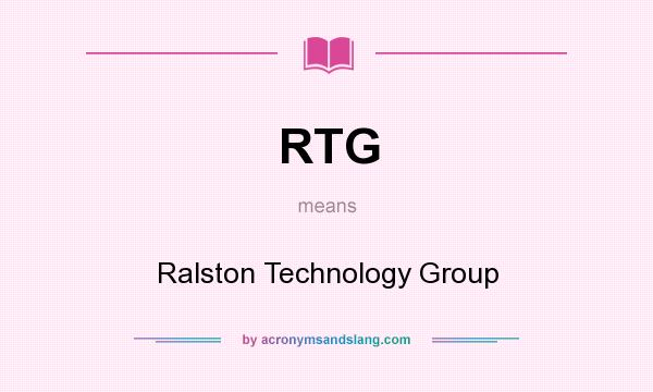 What does RTG mean? It stands for Ralston Technology Group