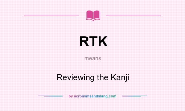 What does RTK mean? It stands for Reviewing the Kanji