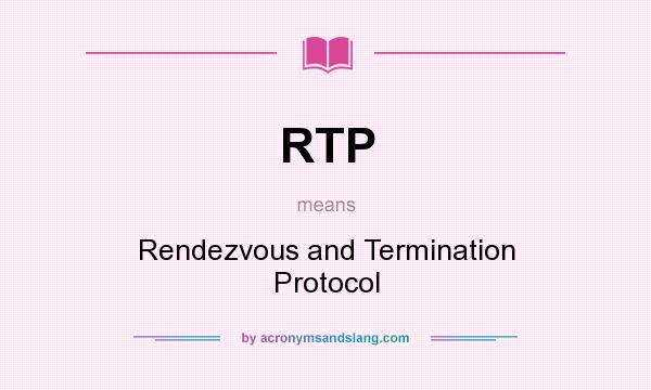 What does RTP mean? It stands for Rendezvous and Termination Protocol