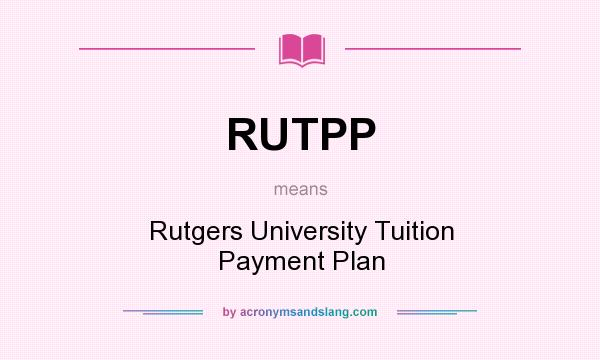 What does RUTPP mean? It stands for Rutgers University Tuition Payment Plan