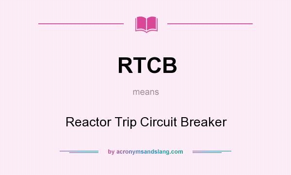 What does RTCB mean? It stands for Reactor Trip Circuit Breaker