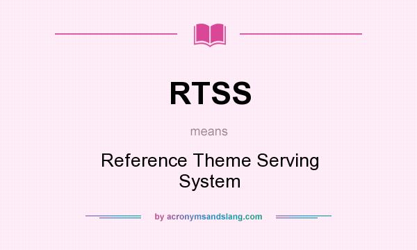 What does RTSS mean? It stands for Reference Theme Serving System