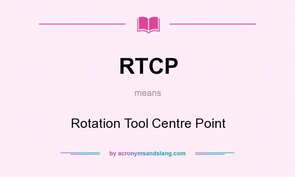 What does RTCP mean? It stands for Rotation Tool Centre Point