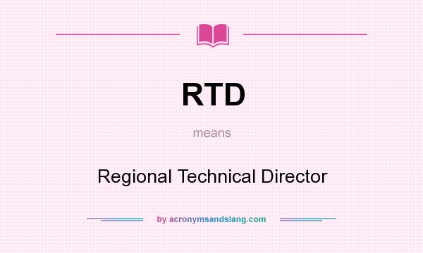 What does RTD mean? It stands for Regional Technical Director