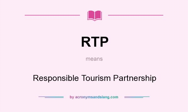 What does RTP mean? It stands for Responsible Tourism Partnership