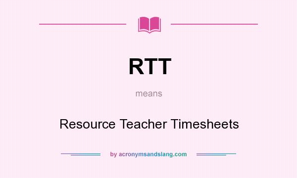 What does RTT mean? It stands for Resource Teacher Timesheets