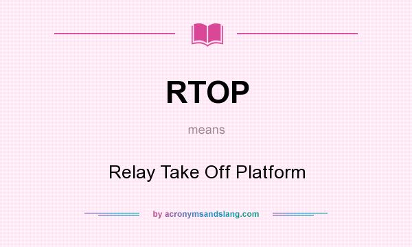 What does RTOP mean? It stands for Relay Take Off Platform