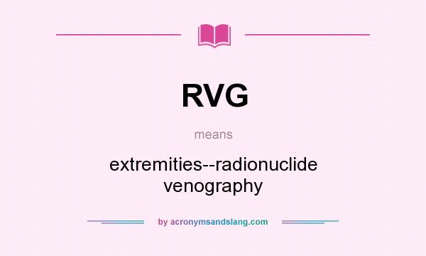 What does RVG mean? It stands for extremities--radionuclide venography