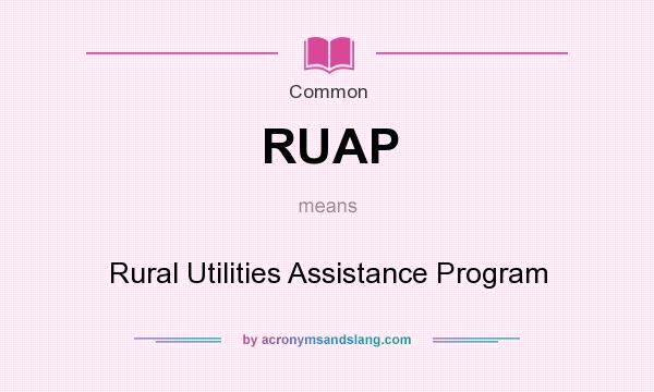 What does RUAP mean? It stands for Rural Utilities Assistance Program