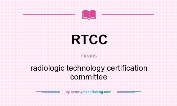 What does RTCC mean? It stands for radiologic technology certification committee