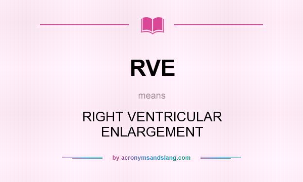 What does RVE mean? It stands for RIGHT VENTRICULAR ENLARGEMENT