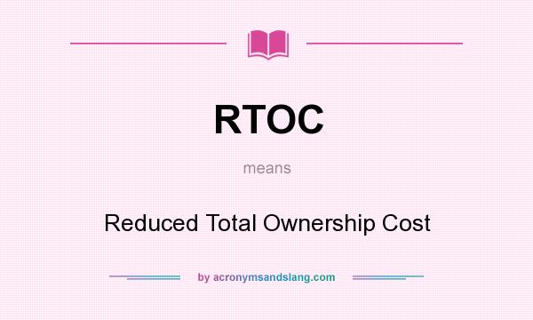 What does RTOC mean? It stands for Reduced Total Ownership Cost