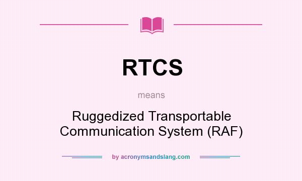 What does RTCS mean? It stands for Ruggedized Transportable Communication System (RAF)