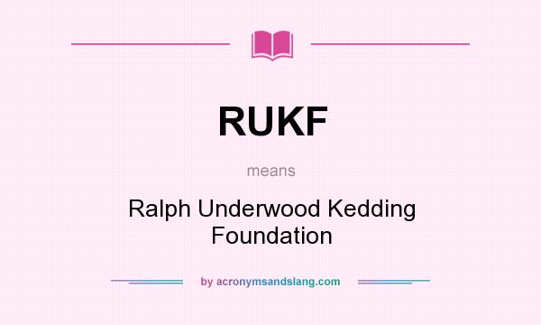 What does RUKF mean? It stands for Ralph Underwood Kedding Foundation