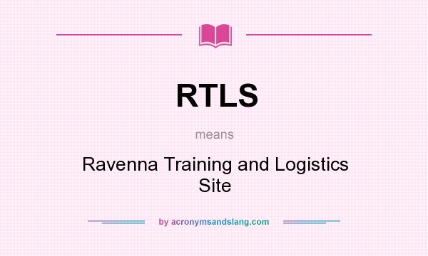 What does RTLS mean? It stands for Ravenna Training and Logistics Site
