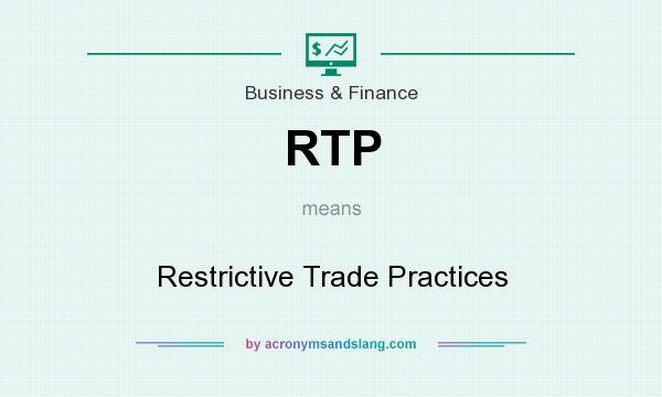 What does RTP mean? It stands for Restrictive Trade Practices