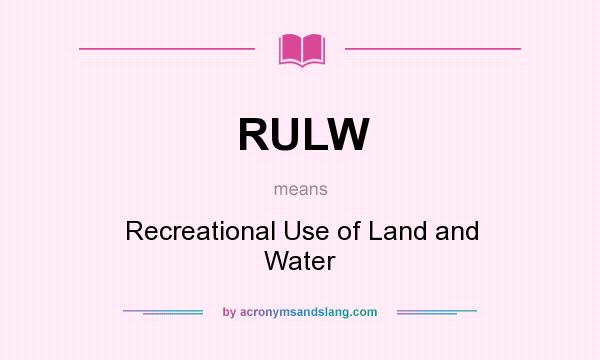 What does RULW mean? It stands for Recreational Use of Land and Water