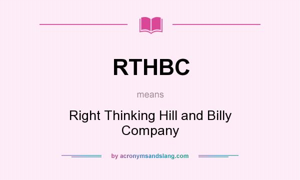 What does RTHBC mean? It stands for Right Thinking Hill and Billy Company