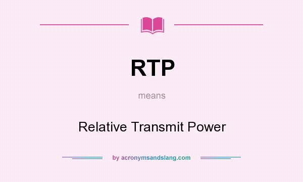 What does RTP mean? It stands for Relative Transmit Power