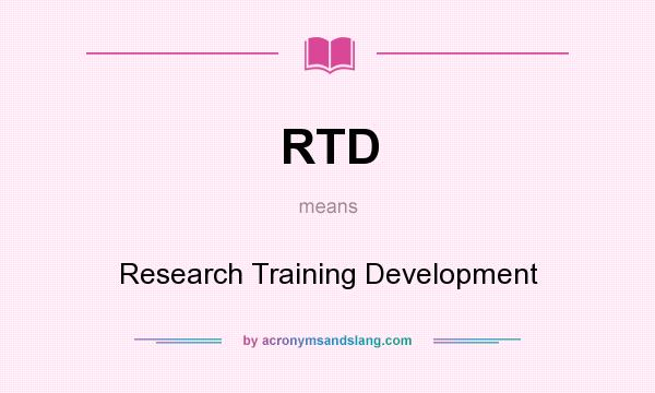 What does RTD mean? It stands for Research Training Development