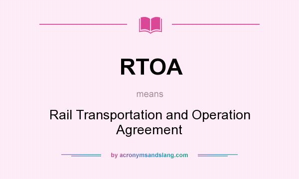What does RTOA mean? It stands for Rail Transportation and Operation Agreement