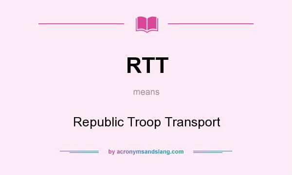What does RTT mean? It stands for Republic Troop Transport