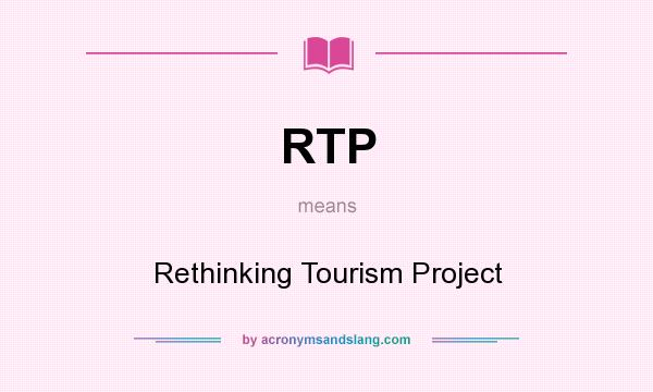 What does RTP mean? It stands for Rethinking Tourism Project